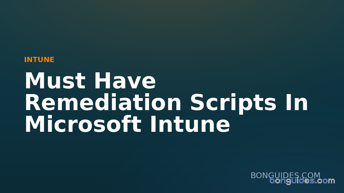 Must Have Remediation Scripts In Microsoft Intune